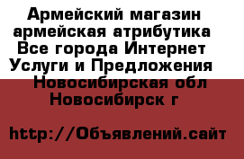 Армейский магазин ,армейская атрибутика - Все города Интернет » Услуги и Предложения   . Новосибирская обл.,Новосибирск г.